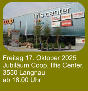 Freitag 17. Oktober 2025  Jubiläum Coop, Ilfis Center,  3550 Langnau ab 18.00 Uhr
