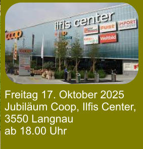 Freitag 17. Oktober 2025  Jubiläum Coop, Ilfis Center,  3550 Langnau ab 18.00 Uhr