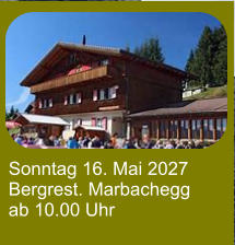 Sonntag 16. Mai 2027 Bergrest. Marbachegg ab 10.00 Uhr