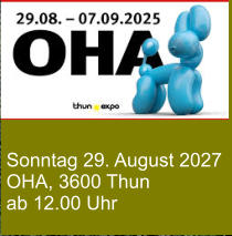Sonntag 29. August 2027 OHA, 3600 Thun ab 12.00 Uhr